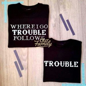 Where I Go Trouble Follows Shirts Family Shirt